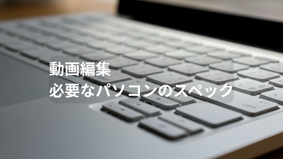 動画編集必要なスペック