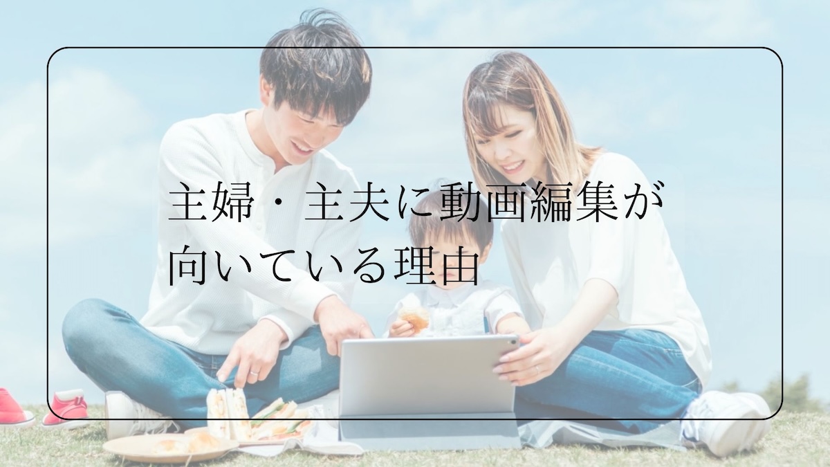 主婦・主夫に動画編集が向いている理由