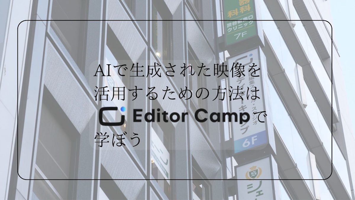 動画編集とAIはエディターキャンプで学ぶ