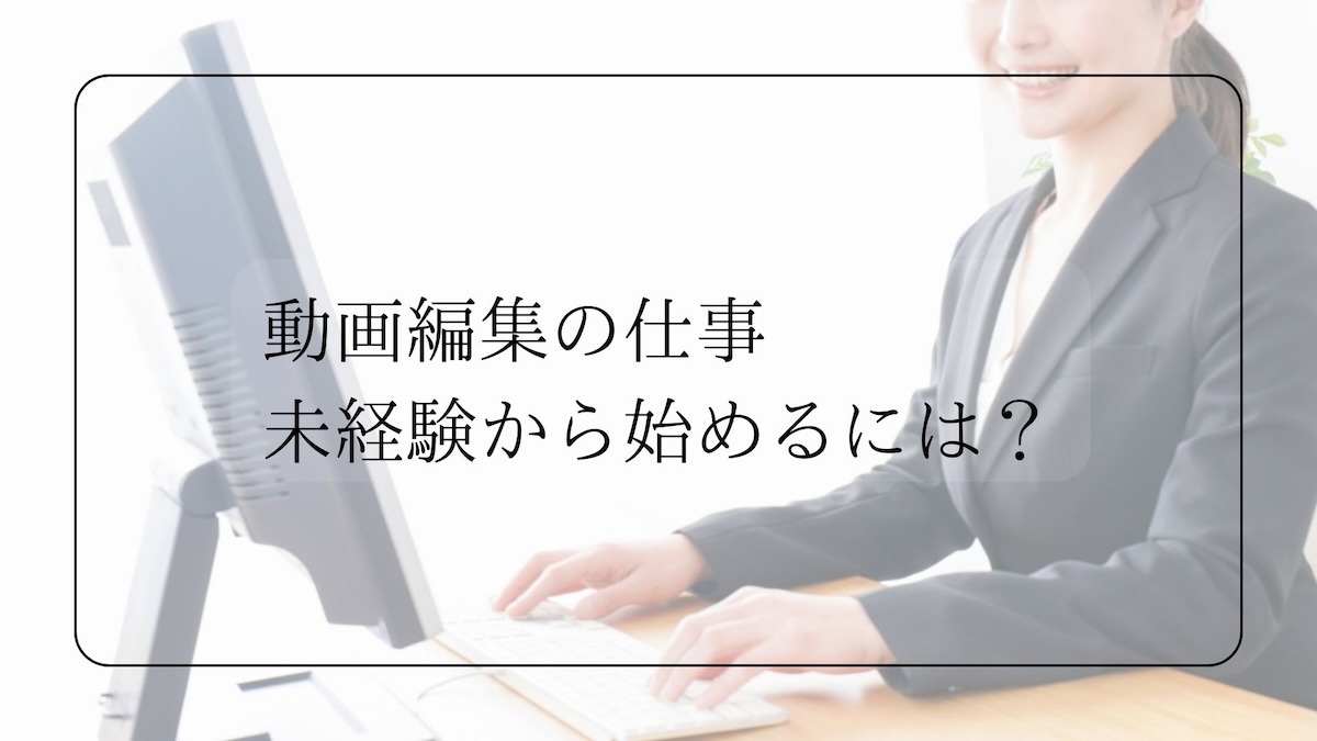未経験から動画編集の仕事を始めるには？