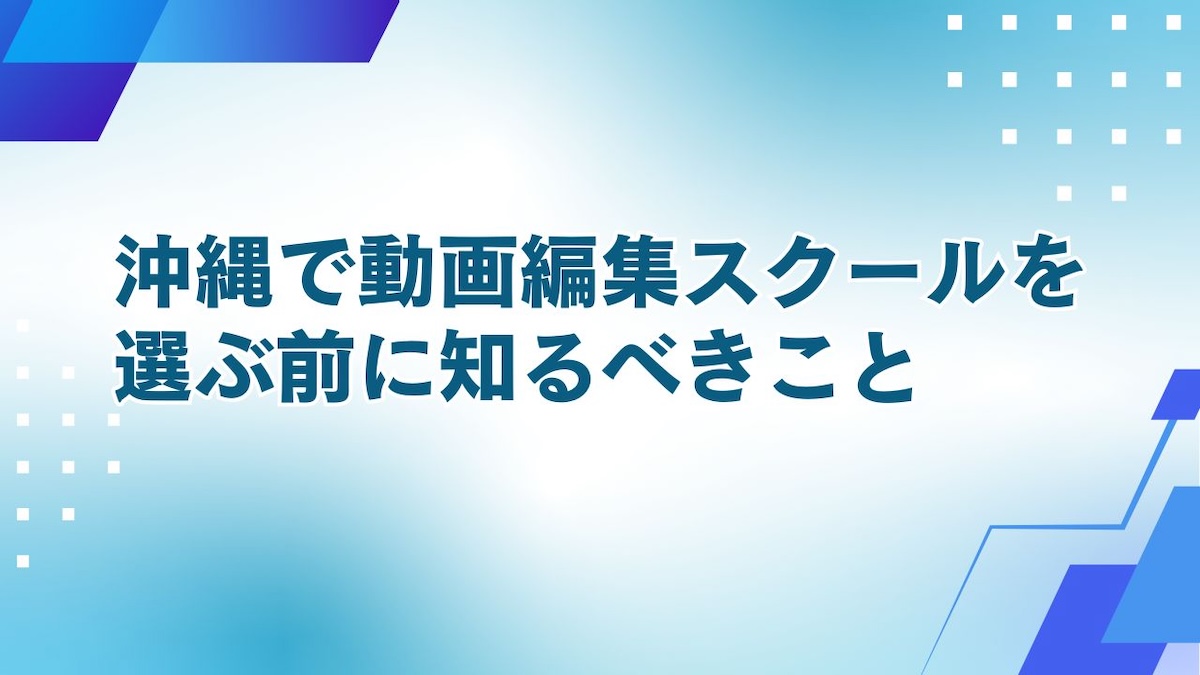 沖縄の動画編集スクール選びで知るべきこと